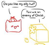 (Do Do you like my silly hat? You are an enemy of Christ.