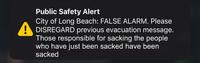 Public Safety Alert City of Long Beach: FALSE ALARM. Please DISREGARD previous evacuation message. Those responsible for sacking the people who have just been sacked have been sacked