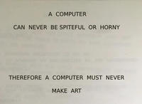 A COMPUTER CAN NEVER BE SPITEFUL OR HORNY THEREFORE A COMPUTER MUST NEVER MAKE ART