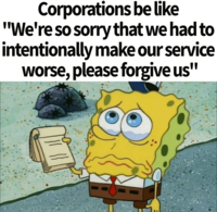 Corporations be like "We're so sorry that we had to intentionally make our service worse, please forgive us"