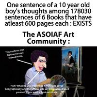 One sentence of a 10 year old boy's thoughts among 178030 sentences of 6 Books that have atleast 600 pages each : EXISTS The ASOIAF Art Community: This confirms that Northerners are indeed Inuits. Huh? What do you mean that it makes no sense Geographically and the official arts say otherwise, draw it yourself If you want it book accurate.