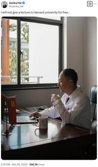 3:18 AM - Feb 28, 2025 - 398.2K Views Jiankui He @Jiankui He I will not give a lecture in Harvard university for free. STANFORD Q
