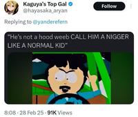 Kaguya's Top Gal @hayasaka_aryan Replying to @yanderefern Follow "He's not a hood weeb CALL HIM A N----- LIKE A NORMAL KID" 8:08 28 Feb 25.91K Views •