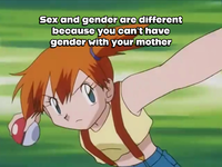 Sex and gender are different because you can't have gender with your mother