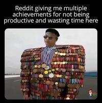 Reddit giving me multiple achievements for not being productive and wasting time here Happened Br