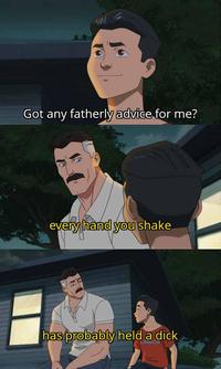W Got any fatherly advice for me? every hand you shake has probably held a d---