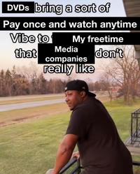 DVDs bring a sort of Pay once and watch anytime Vibe to My freetime Media that don't companies really like