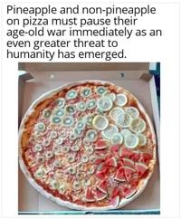 Pineapple and non-pineapple on pizza must pause their age-old war immediately as an even greater threat to humanity has emerged.