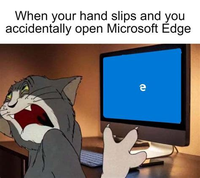 카 When your hand slips and you accidentally open Microsoft Edge e