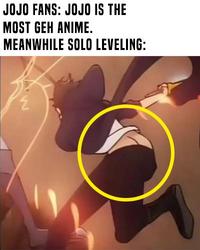 JOJO FANS: JOJO IS THE MOST GEH ANIME. MEANWHILE SOLO LEVELING: