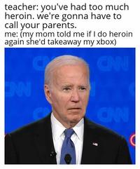 teacher: you've had too much heroin. we're gonna have to call your parents. me: (my mom told me if I do heroin again she'd takeaway my xbox) C CNN ENN e CAN