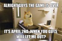 ALRIGHT GUYS THE GAME IS OVER IT'S APRIL 2ND, WHEN YOU GUYS WILL LET ME OUT?