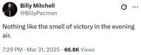 Billy Mitchell @BillyPacman Nothing like the smell of victory in the evening air. 7:29 PM Mar 31, 2025 66.8K Views •
