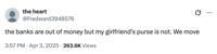 A tweet by @Fredward3948576 that reads, "the banks are out of money but my girlfriend's purse is not. We move." The post jokingly encourages people to trigger a bank run, where people rush to withdraw their money from their banks, increasing the potential for bank failure and causing widespread economic turmoil. Jokes about how "The Banks Are Out Of Money" spread after Trump's reciprocal tariffs caused the global stock market to fall in early April 2025. 