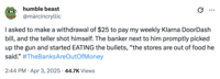 humble beast @marcincryllic ... I asked to make a withdrawal of $25 to pay my weekly Klarna DoorDash bill, and the teller shot himself. The banker next to him promptly picked up the gun and started EATING the bullets, "the stores are out of food he said." #TheBanks Are OutOfMoney • 2:44 PM Apr 3, 2025 44.7K Views