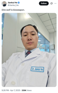 Some internet users reacted with skepticism about the news that Colossal Sciences had truly "brought back" the dire wolf, with known Twitter troll "Jiankui He":https://knowyourmeme.com/memes/people/jiankui-he writing, "Dire wolf is bioweapons."