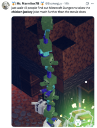 | Mr. Marmitex781 @Evokerguy. 14h just wait till people find out Minecraft Dungeons takes the chicken jockey joke much further than the movie does ...