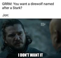 GRRM: You want a direwolf named after a Stark? Jon: aflin com HOUSE OF THE DRAGON MEMES I DON'T WANT IT