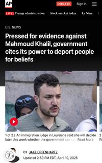 AP DONATE Sign in La Nina B LIVE: Trump administration Stock market today U.S. NEWS Pressed for evidence against Mahmoud Khalil, government cites its power to deport people for beliefs 1 of 2 An immigration judge in Louisiana said she will decide 2 later this week whether the government can contRead More Pa BY JAKE OFFENHARTZ to Updated 2:50 PM EDT, April 10, 2025