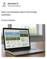 Dad Jokes @Dadsaysjokes Gave a presentation about wind energy yesterday. It was a breeze. 1971 300