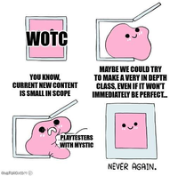 WOTC YOU KNOW, CURRENT NEW CONTENT IS SMALL IN SCOPE MAYBE WE COULD TRY TO MAKE A VERY IN DEPTH CLASS, EVEN IF IT WON'T IMMEDIATELY BE PERFECT... Dogifukt.com PLAYTESTERS WITH MYSTIC NEVER AGAIN.