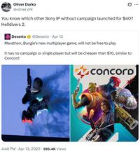 Oliver Darko @oliver_drk You know which other Sony IP without campaign launched for $40? Helldivers 2. Dexerto @Dexerto Apr 13 Marathon, Bungie's new multiplayer game, will not be free to play It has no campaign or single player but will be cheaper than $70, similar to Concord • 4:46 PM Apr 13, 2025 595.4K Views concord ...