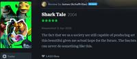 Review by James (Schaffrillas) PATRON Zack Snyder's Shark Tale Shark Tale 2004 Trailer Rewatched 12 Apr 2025 The fact that we as a society are still capable of producing art this beautiful gives me actual hope for the future. The fascists can never do something like this. 1,423 likes