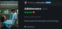 Review by THErealBat PATRON ADOLESCENCE Spen Owen Adolescence 2025 Watched 28 Mar 2025 bruh made his therapist need therapy 1,729 likes