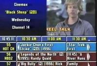 Cinemax "Black Sheep PG(3 Wednesday Channel 14 REEL TALK DAVOSFACT 10:45:11 10:30 AM 11:00 AM 11:30 AM 55 Jackie Chan's First Star Trek HOT CH Strike P643 (1996) First 56 Legends of the North PG (11:45] A HBO2 [1995] Randy Quaid. River Runs 57 Big Bully PG (1996] Rick Family
