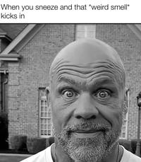 When you sneeze and that *weird smell* kicks in