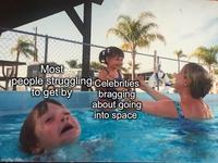 Most people struggling Celebrities to get by bragging about going imgflip.com into space