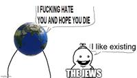 imgflip.com || F------ HATE YOU AND HOPE YOU DIE I like existing THE JEWS