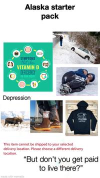 Alaska starter pack SWINGS MOOD S VERWEIGHT EXCESSIVE SWEATING FATIGUE SYMPTOMS that show VITAMIN D PREDEFICIENCY GH BLOOD IN OUR BODY DRY SKIN OINT PAIN MMUNE P Depression SALTY DAW SALOON This item cannot be shipped to your selected delivery location. Please choose a different delivery location. "But don't you get paid to live there?" made with mematic