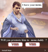 I have your meme. Will you promote him to meme daddy ? YES Install Now YES
