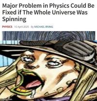 Major Problem in Physics Could Be Fixed if The Whole Universe Was Spinning PHYSICS 16 April 2025 BY MICHAEL IRVING imgflip.com