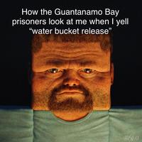 How the Guantanamo Bay prisoners look at me when I yell "water bucket release" McGill