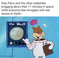 Katy Perry and the other celebrities bragging about their 11 minutes in space while everyone else struggles with real issues on Earth. Wevan The MooN