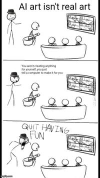 imgflip.com Al art isn't real art You aren't creating anything for yourself, you just tell a computer to make it for you QUIT HAVING FUN