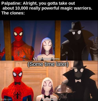 Palpatine: Alright, you gotta take out about 10,000 really powerful magic warriors. The clones: It can't be that easy. (Some time later) imgflip.com It's that easy.