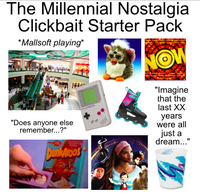 The Millennial Nostalgia Clickbait Starter Pack *Mallsoft playing* "Does anyone else remember...?" DunkAroos "Imagine that the last XX years were all just a dream..."