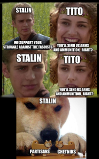 STALIN TITO WE SUPPORT YOUR STRUGGLE AGAINST THE FASCISTS STALIN YOU'LL SEND US ARMS AND AMMUNITION, RIGHT? TITO STALIN YOU'LL SEND US ARMS AND AMMUNITION, RIGHT? PARTISANS CHETNIKS