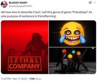 ... BLOODY MARY @wooosaaaahhhhh idk how else to describe it but i call this genre of game "Friendslop". its sole purpose of existence is friendfarming LETHAL COMPANY 11:29 PM · Mar 17, 2025 7.7M Views ןןןן :-) PC