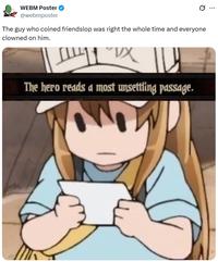 WEBM Poster @webmposter The guy who coined friendslop was right the whole time and everyone clowned on him. TLY The hero reads a most unsettling passage.
