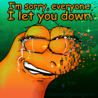 I'm sorry, everyone I let you down. lumpâtouch