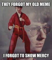 THEY FORGOT MY OLD MEME I FORGOT TO SHOW MERCY