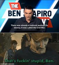 THE BEN APIRO There was already a national apology for slavery. It was called the Civil War. 1011 That's f-----' stupid, Ben. made with mematic