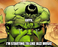 GUYS. I'M STARTING TO LIKE JAZZ MUSIC