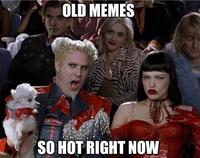 OLD MEMES SO HOT RIGHT NOW