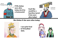 Maoist Propagandists If Wu Zetian were alive today she'd be a Communist! 中共 Fool! She would be a heartless tyrant if she were alive today! Wu Zetian if she were alive today: I am quite fond of VirtuaReal idols. Confucian Historians