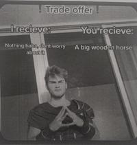 ! Trade offer! I recieve: You recieve: Nothing haha, dont worry about it A big wooden horse